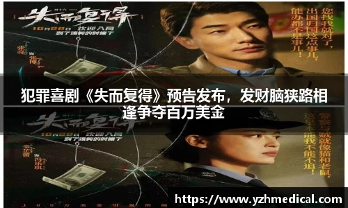 BG大游:犯罪喜剧《失而复得》预告发布,发财脑狭路相逢争夺百万美金